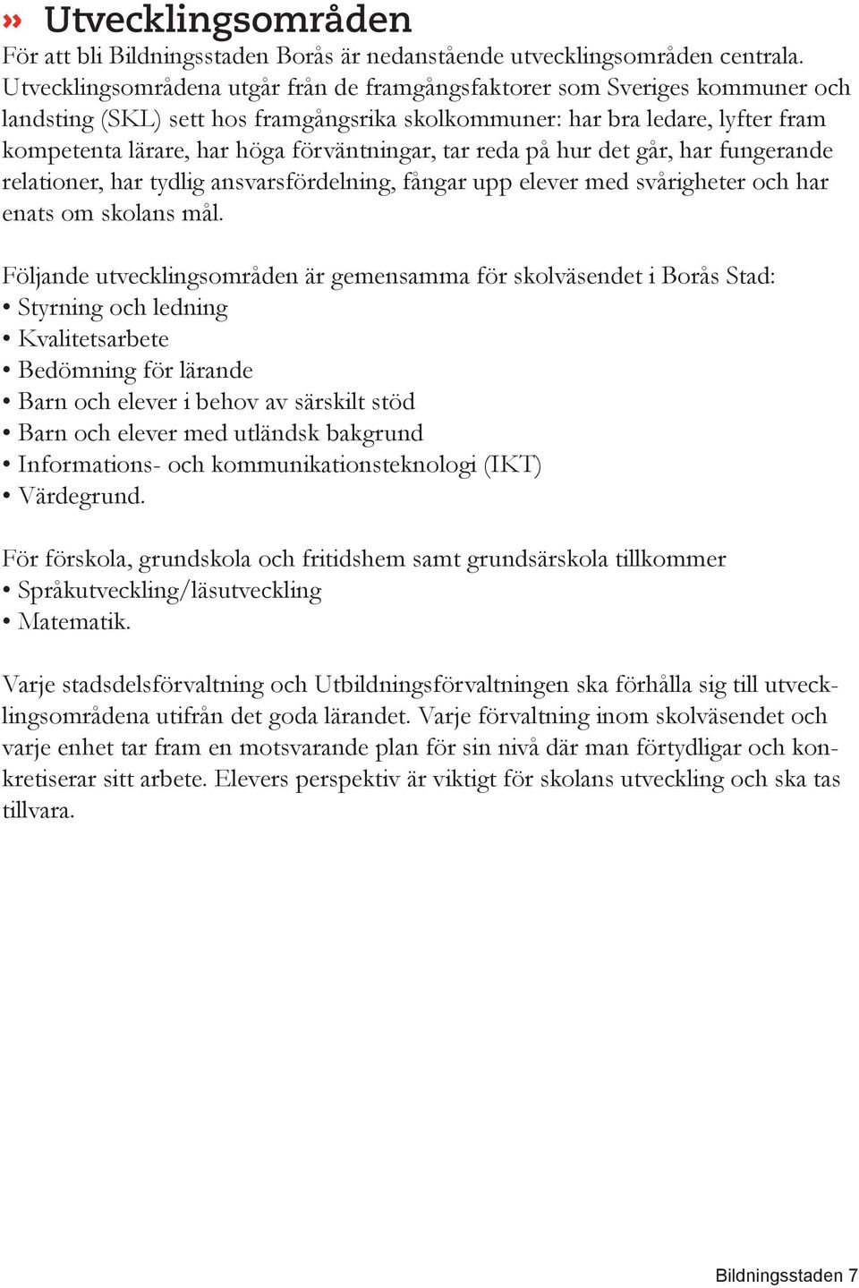 förväntningar, tar reda på hur det går, har fungerande relationer, har tydlig ansvarsfördelning, fångar upp elever med svårigheter och har enats om skolans mål.