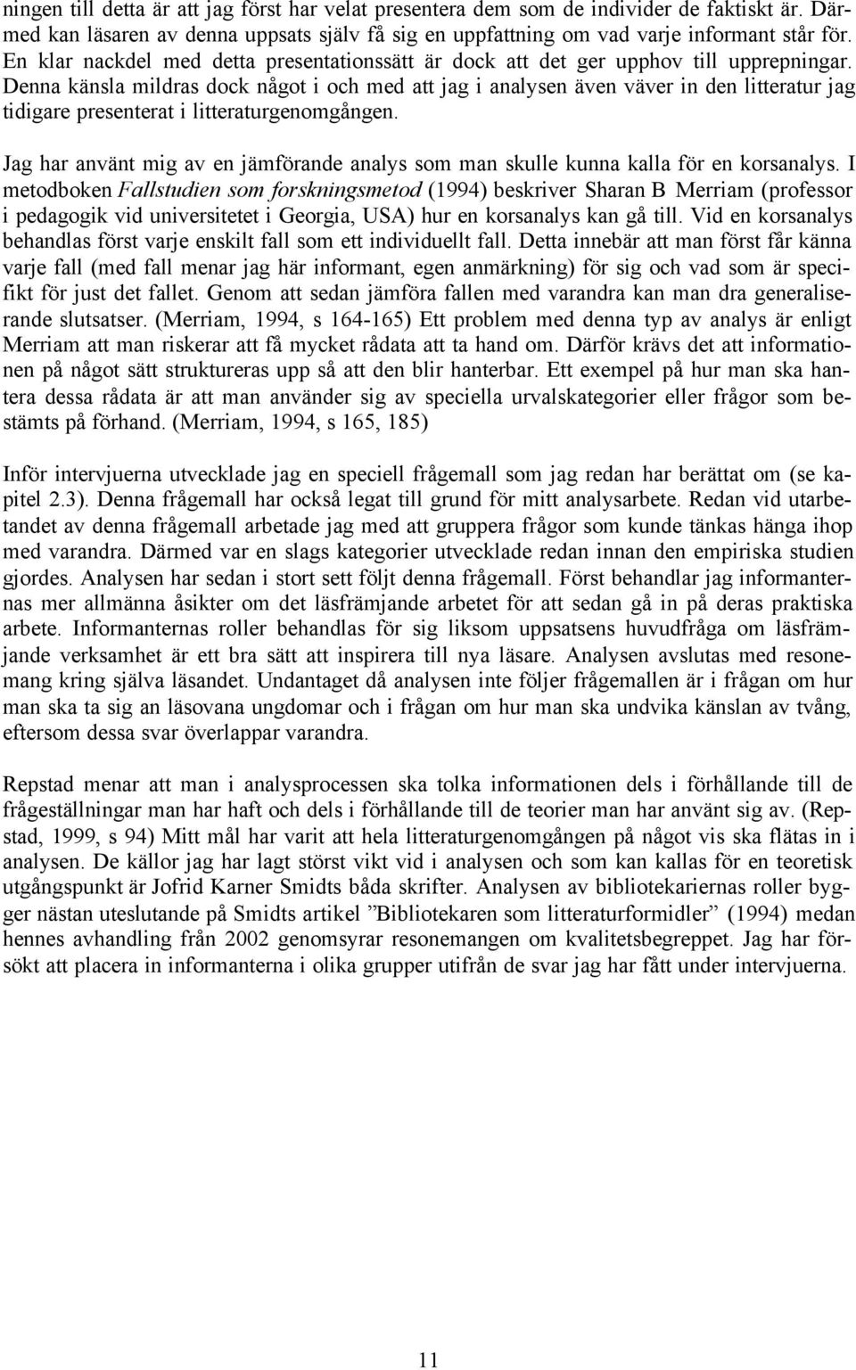 Denna känsla mildras dock något i och med att jag i analysen även väver in den litteratur jag tidigare presenterat i litteraturgenomgången.