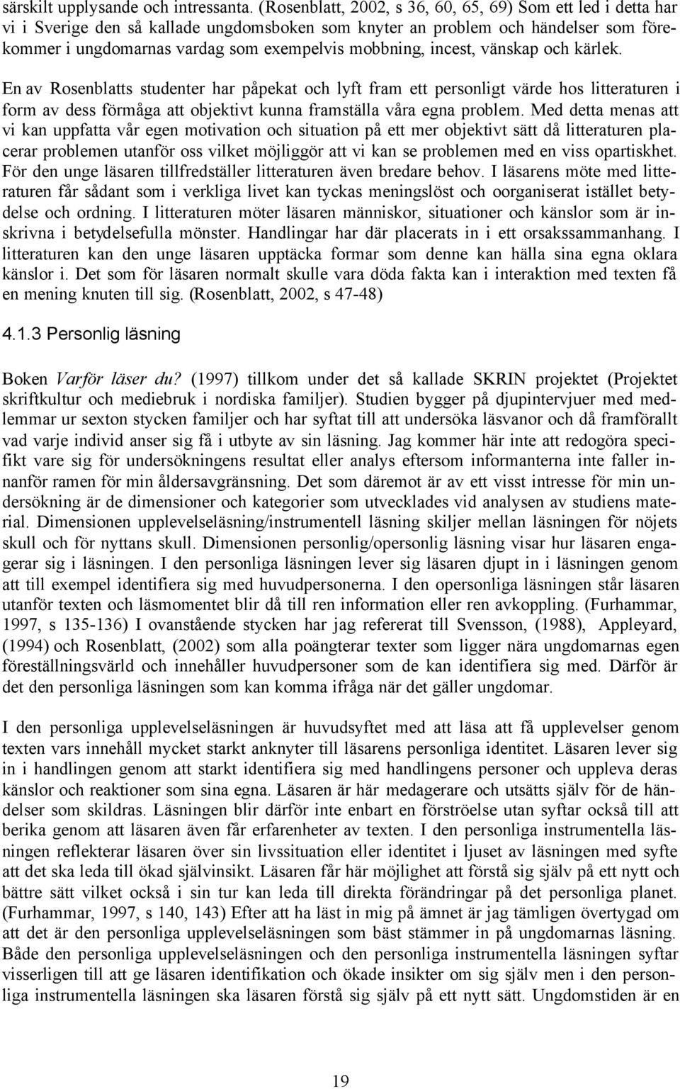 incest, vänskap och kärlek. En av Rosenblatts studenter har påpekat och lyft fram ett personligt värde hos litteraturen i form av dess förmåga att objektivt kunna framställa våra egna problem.
