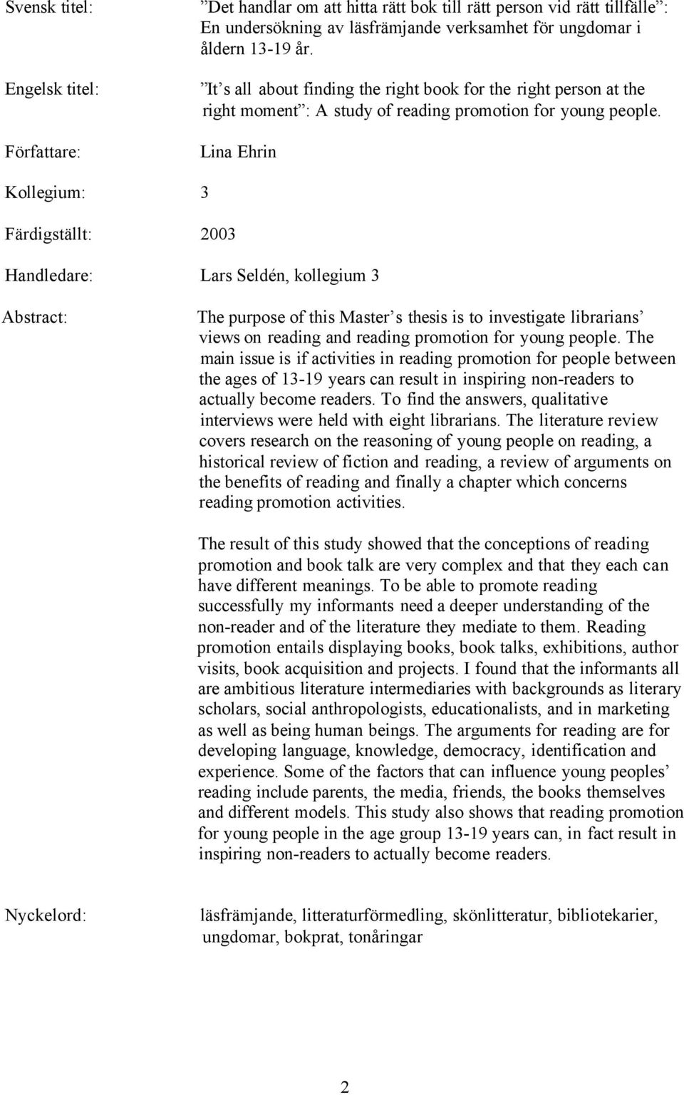 Lina Ehrin Kollegium: 3 Färdigställt: 2003 Handledare: Lars Seldén, kollegium 3 Abstract: The purpose of this Master s thesis is to investigate librarians views on reading and reading promotion for