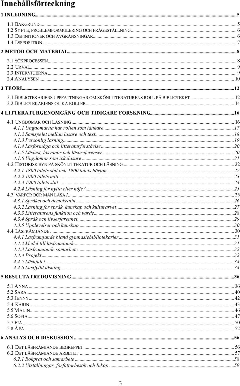 2 BIBLIOTEKARIENS OLIKA ROLLER... 14 4 LITTERATURGENOMGÅNG OCH TIDIGARE FORSKNING...16 4.1 UNGDOMAR OCH LÄSNING... 16 4.1.1 Ungdomarna har rollen som tänkare...17 4.1.2 Samspelet mellan läsare och text.