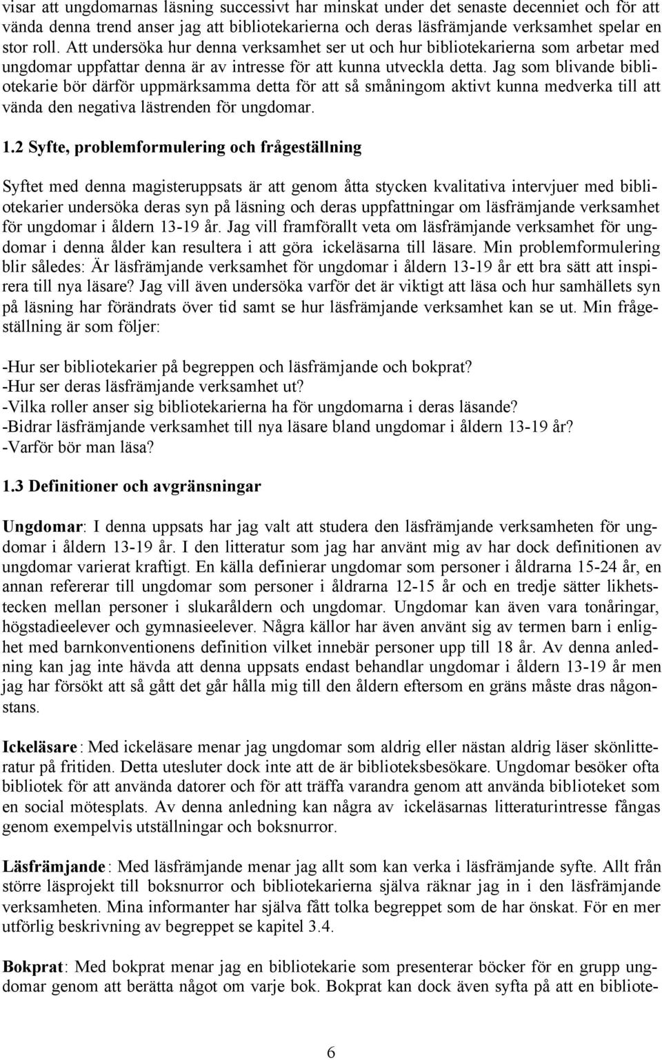 Jag som blivande bibliotekarie bör därför uppmärksamma detta för att så småningom aktivt kunna medverka till att vända den negativa lästrenden för ungdomar. 1.