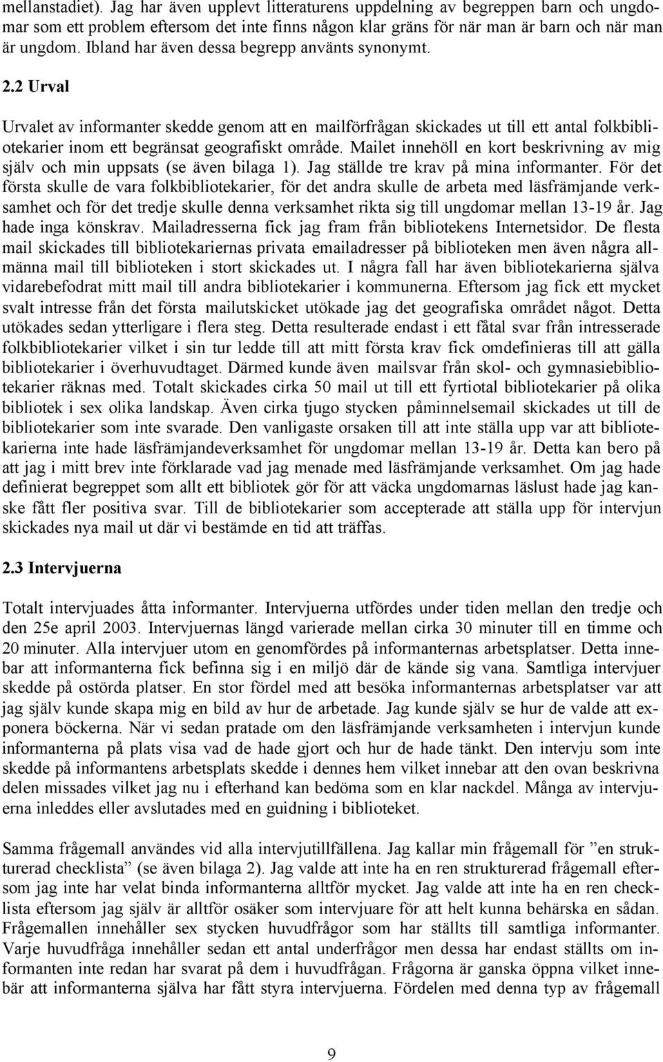 Mailet innehöll en kort beskrivning av mig själv och min uppsats (se även bilaga 1). Jag ställde tre krav på mina informanter.