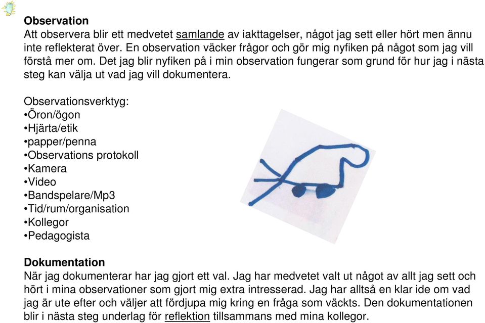 Det jag blir nyfiken på i min observation fungerar som grund för hur jag i nästa steg kan välja ut vad jag vill dokumentera.