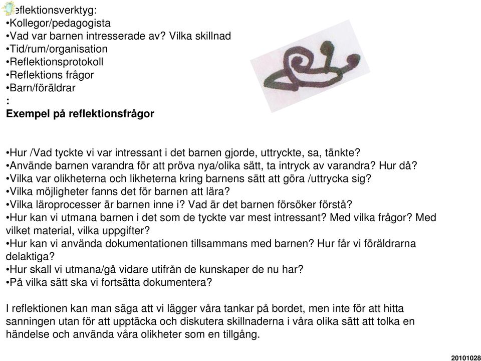 Använde barnen varandra för att pröva nya/olika sätt, ta intryck av varandra? Hur då? Vilka var olikheterna och likheterna kring barnens sätt att göra /uttrycka sig?