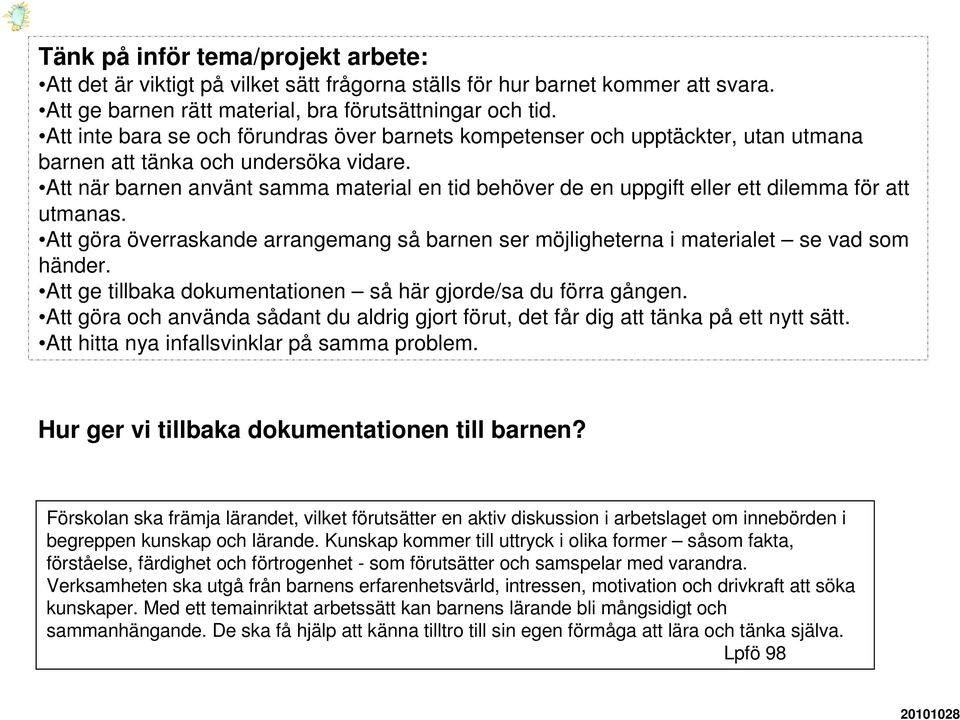 Att när barnen använt samma material en tid behöver de en uppgift eller ett dilemma för att utmanas. Att göra överraskande arrangemang så barnen ser möjligheterna i materialet se vad som händer.