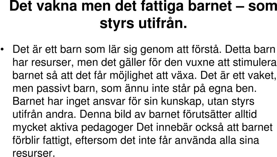 Det är ett vaket, men passivt barn, som ännu inte står på egna ben.