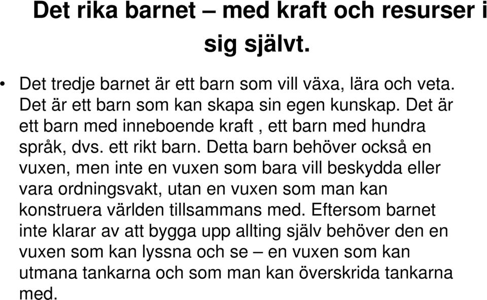 Detta barn behöver också en vuxen, men inte en vuxen som bara vill beskydda eller vara ordningsvakt, utan en vuxen som man kan konstruera världen