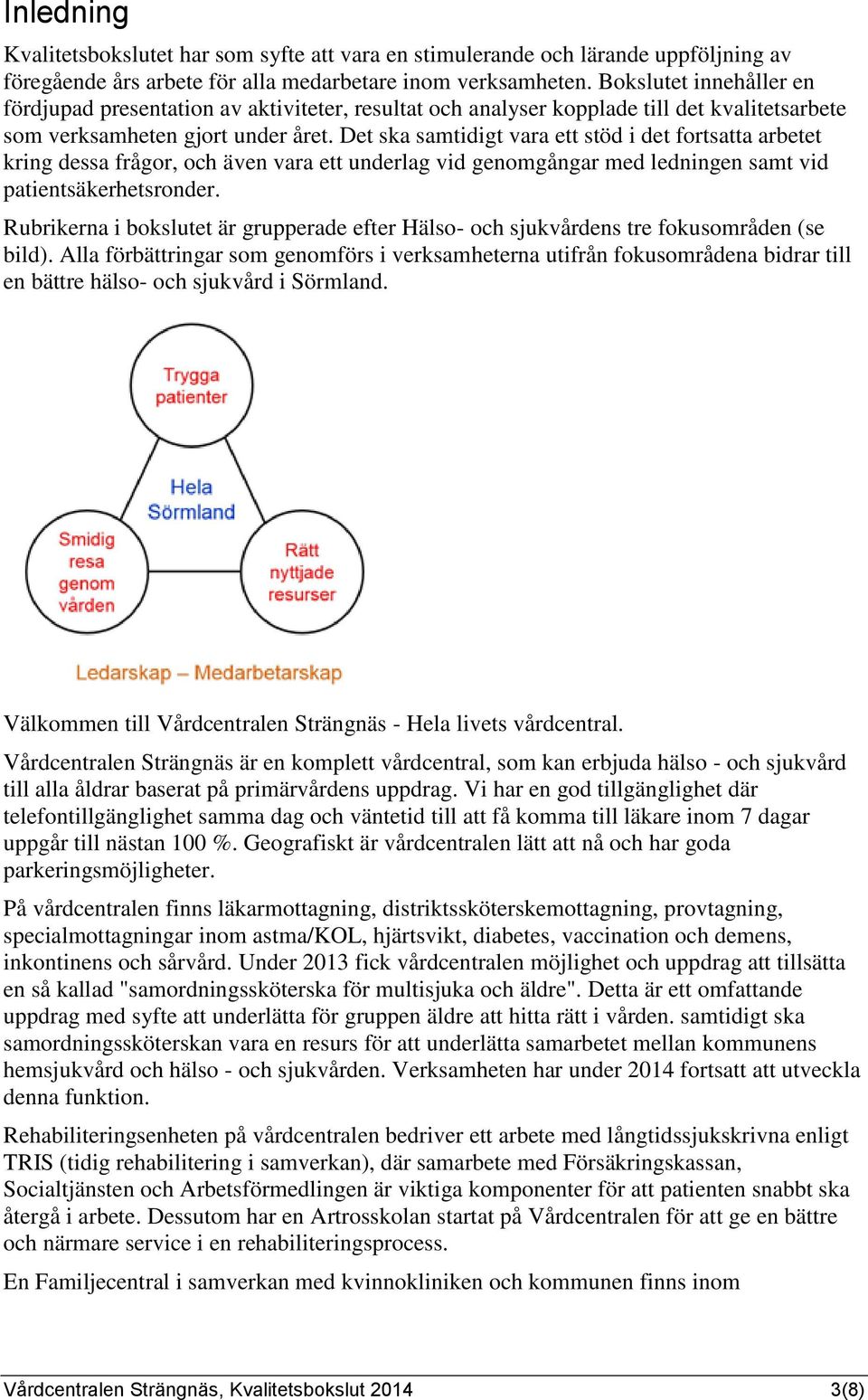 Det ska samtidigt vara ett stöd i det fortsatta arbetet kring dessa frågor, och även vara ett underlag vid genomgångar med ledningen samt vid patientsäkerhetsronder.