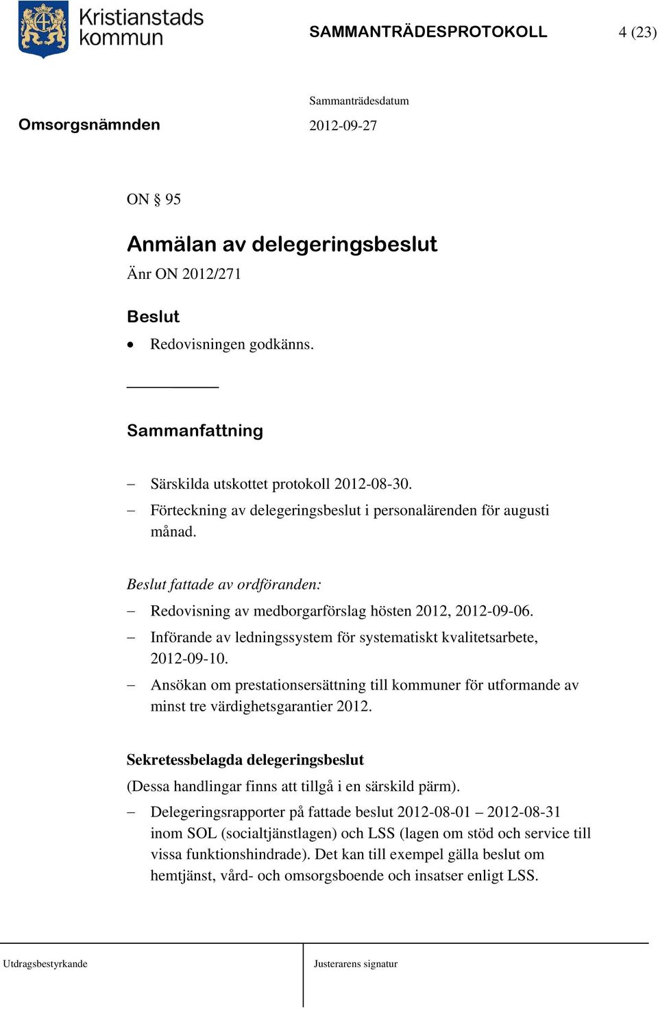 Införande av ledningssystem för systematiskt kvalitetsarbete, 2012-09-10. Ansökan om prestationsersättning till kommuner för utformande av minst tre värdighetsgarantier 2012.