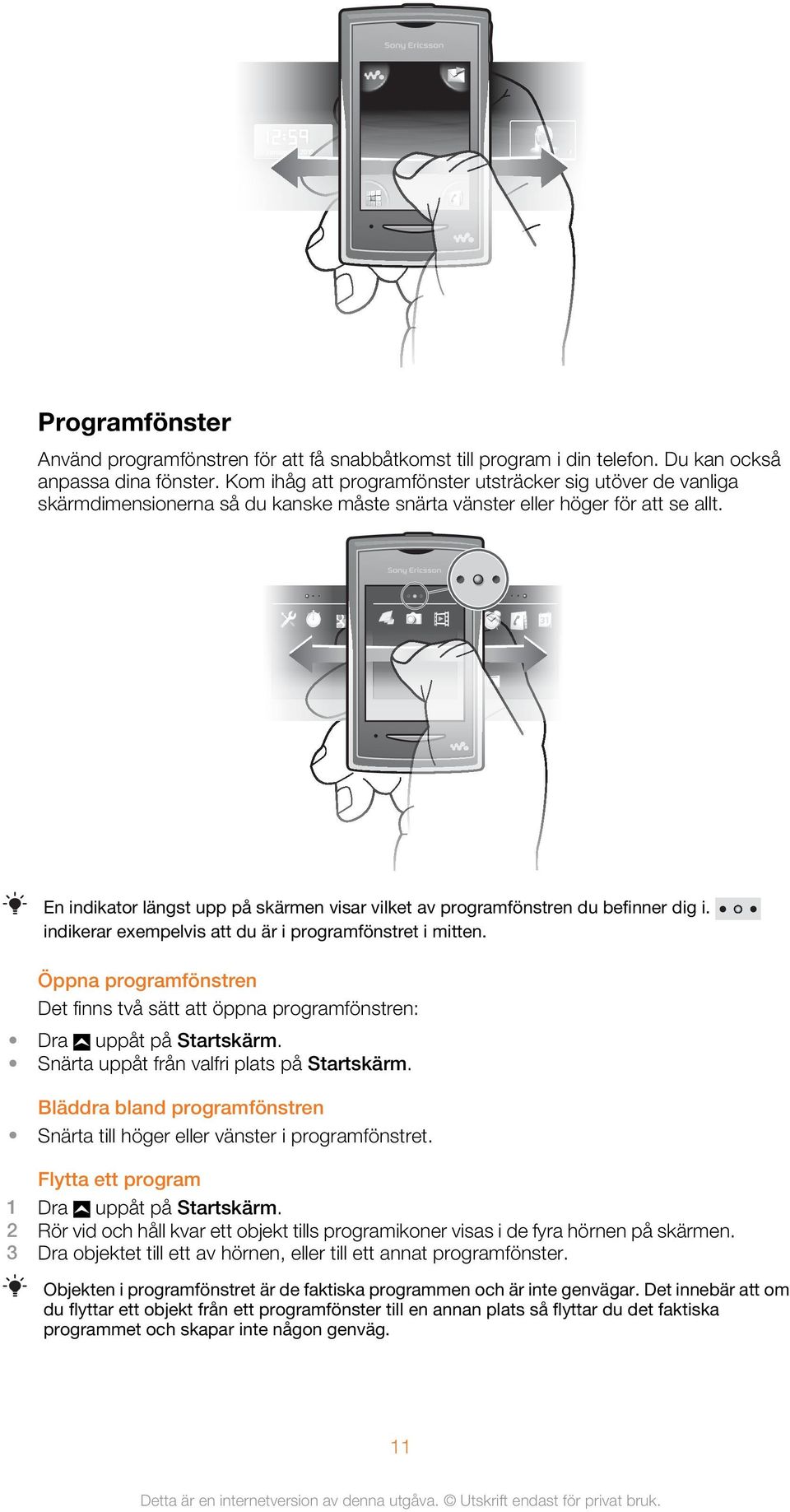 En indikator längst upp på skärmen visar vilket av programfönstren du befinner dig i. indikerar exempelvis att du är i programfönstret i mitten.