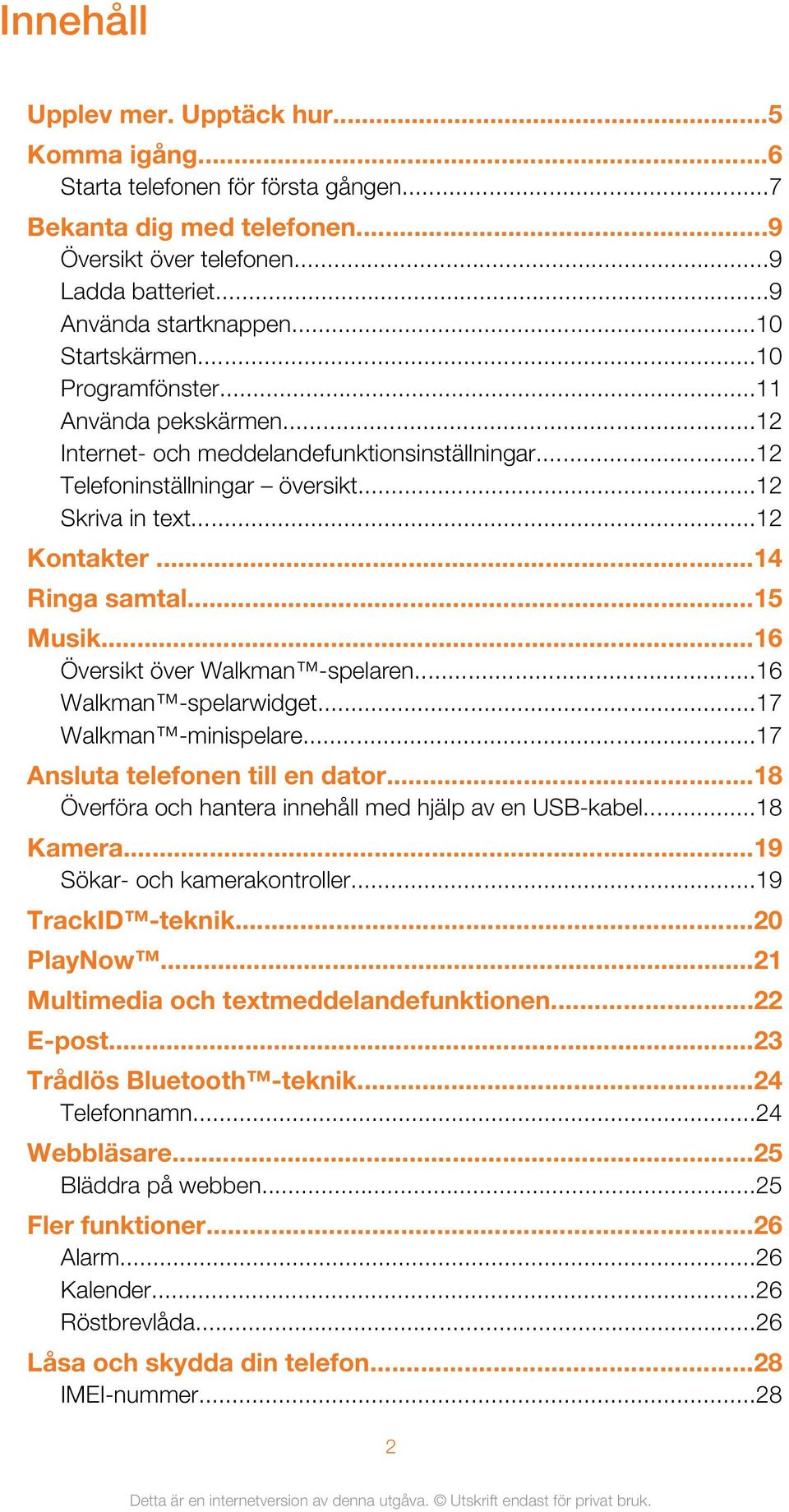 ..15 Musik...16 Översikt över Walkman -spelaren...16 Walkman -spelarwidget...17 Walkman -minispelare...17 Ansluta telefonen till en dator...18 Överföra och hantera innehåll med hjälp av en USB-kabel.