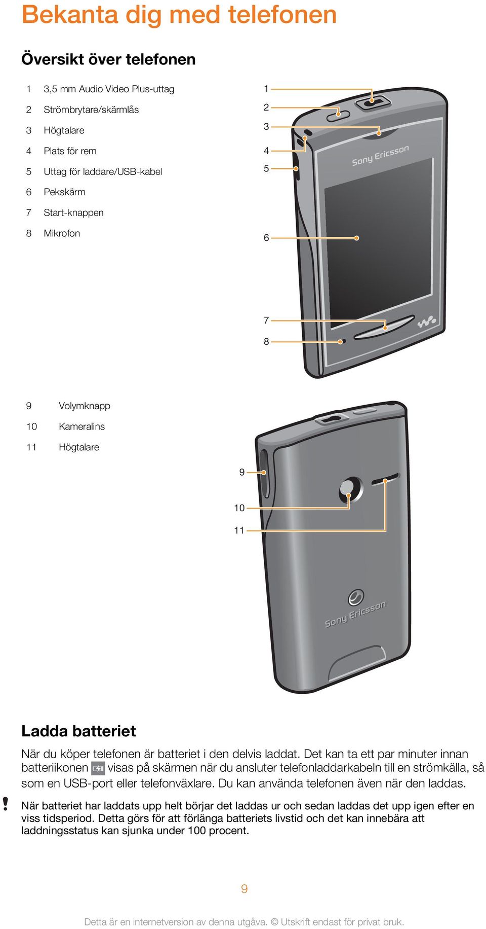 Det kan ta ett par minuter innan batteriikonen visas på skärmen när du ansluter telefonladdarkabeln till en strömkälla, så som en USB-port eller telefonväxlare.