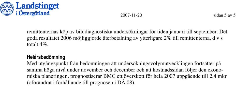 Helårsbedömning Med utgångspunkt från bedömningen att undersökningsvolymutvecklingen fortsätter på samma höga nivå under november och