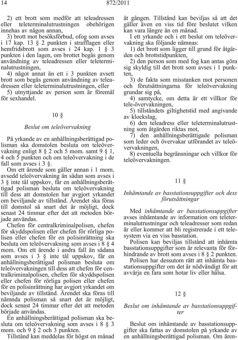 1 3 punkten i den lagen, om brottet begås genom användning av teleadressen eller teleterminalutrustningen, 4) något annat än ett i 3 punkten avsett brott som begås genom användning av teleadressen