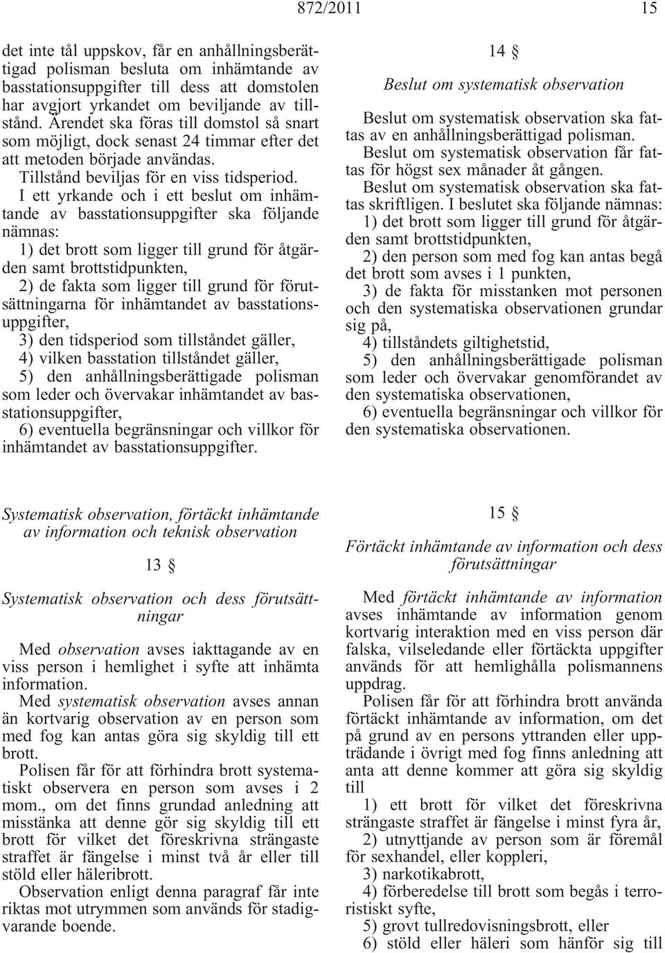 I ett yrkande och i ett beslut om inhämtande av basstationsuppgifter ska följande nämnas: 1) det brott som ligger till grund för åtgärden samt brottstidpunkten, 2) de fakta som ligger till grund för