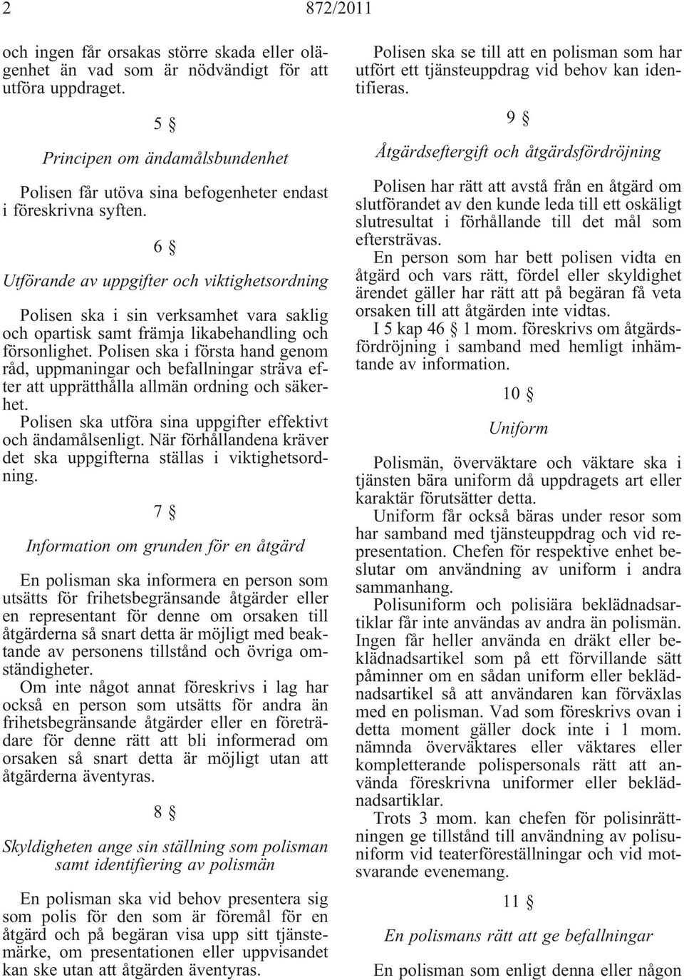 6 Utförande av uppgifter och viktighetsordning Polisen ska i sin verksamhet vara saklig och opartisk samt främja likabehandling och försonlighet.