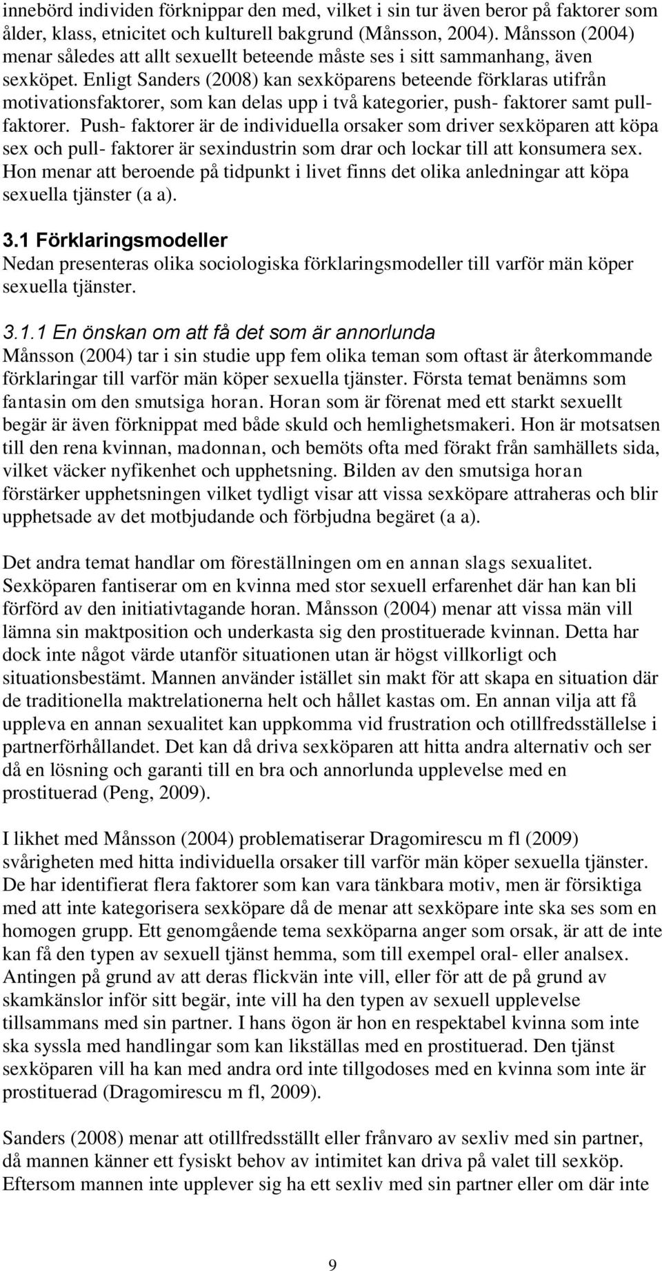 Enligt Sanders (2008) kan sexköparens beteende förklaras utifrån motivationsfaktorer, som kan delas upp i två kategorier, push- faktorer samt pullfaktorer.