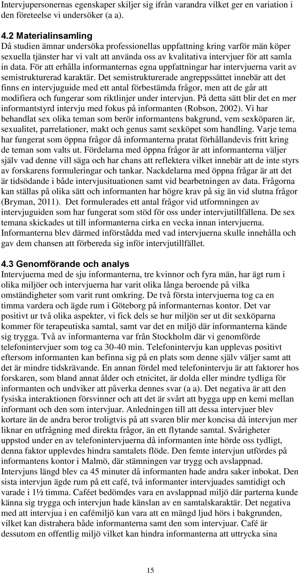 För att erhålla informanternas egna uppfattningar har intervjuerna varit av semistrukturerad karaktär.