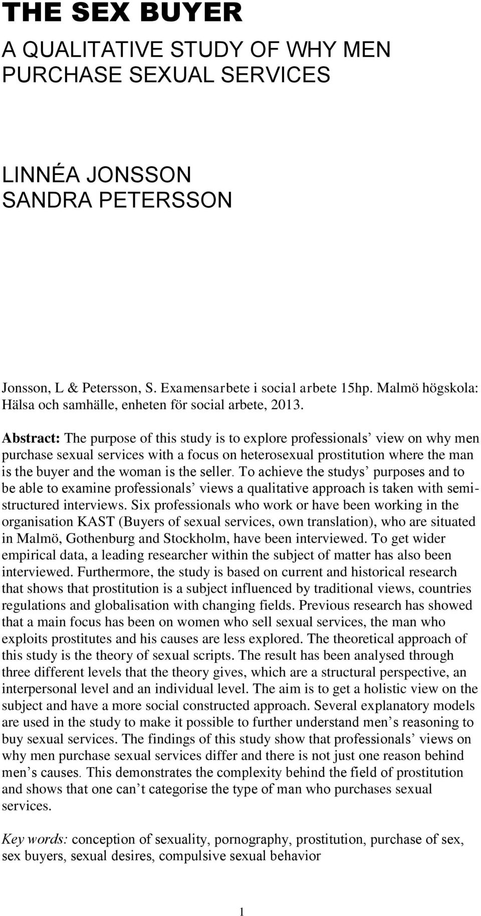 Abstract: The purpose of this study is to explore professionals view on why men purchase sexual services with a focus on heterosexual prostitution where the man is the buyer and the woman is the