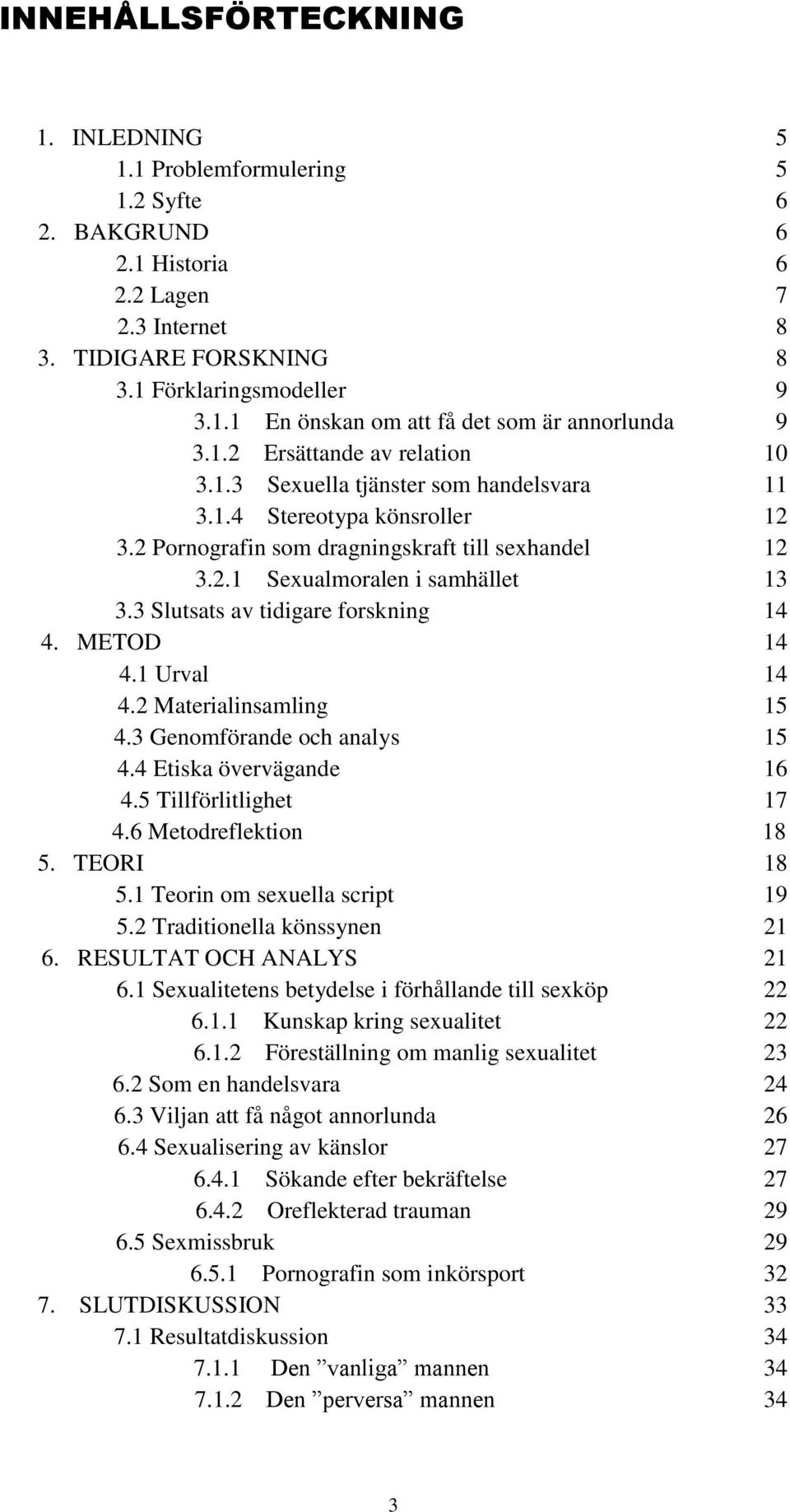 3 Slutsats av tidigare forskning 14 4. METOD 14 4.1 Urval 14 4.2 Materialinsamling 15 4.3 Genomförande och analys 15 4.4 Etiska övervägande 16 4.5 Tillförlitlighet 17 4.6 Metodreflektion 18 5.