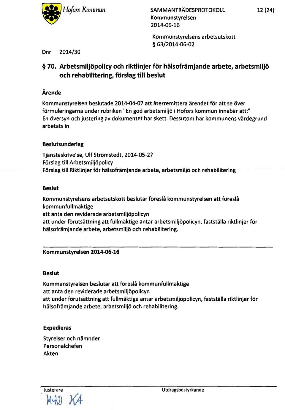 rubriken "En god arbetsmiljö i Hofors kommun innebär att:" Enöversyn och justering av dokumentet har skett. Dessutom har kommunens värdegrund arbetats in.