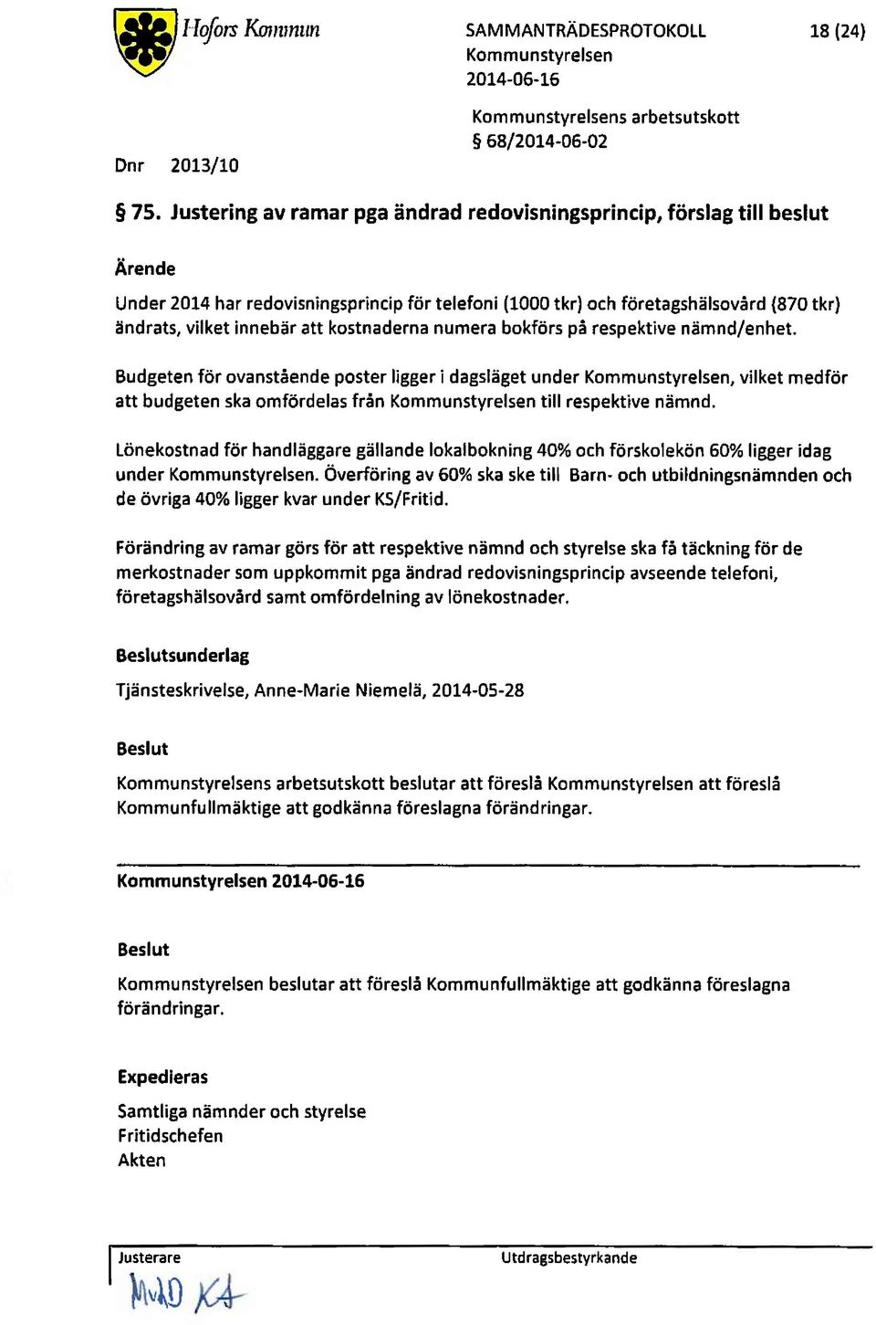 kostnaderna numera bokförs på respektive nämnd/enhet. Budgeten för ovanstående poster ligger i dagsläget under, vilket medför att budgeten ska omfördelas från till respektive nämnd.