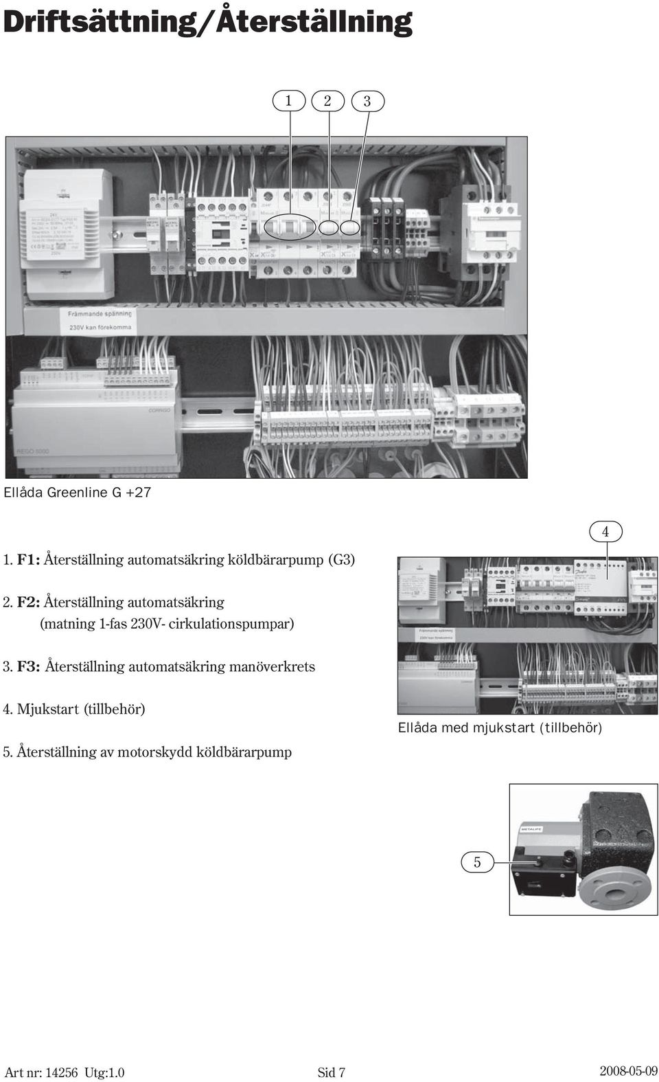 F2: Återställning automatsäkring (matning 1-fas 230V- cirkulationspumpar) 3.