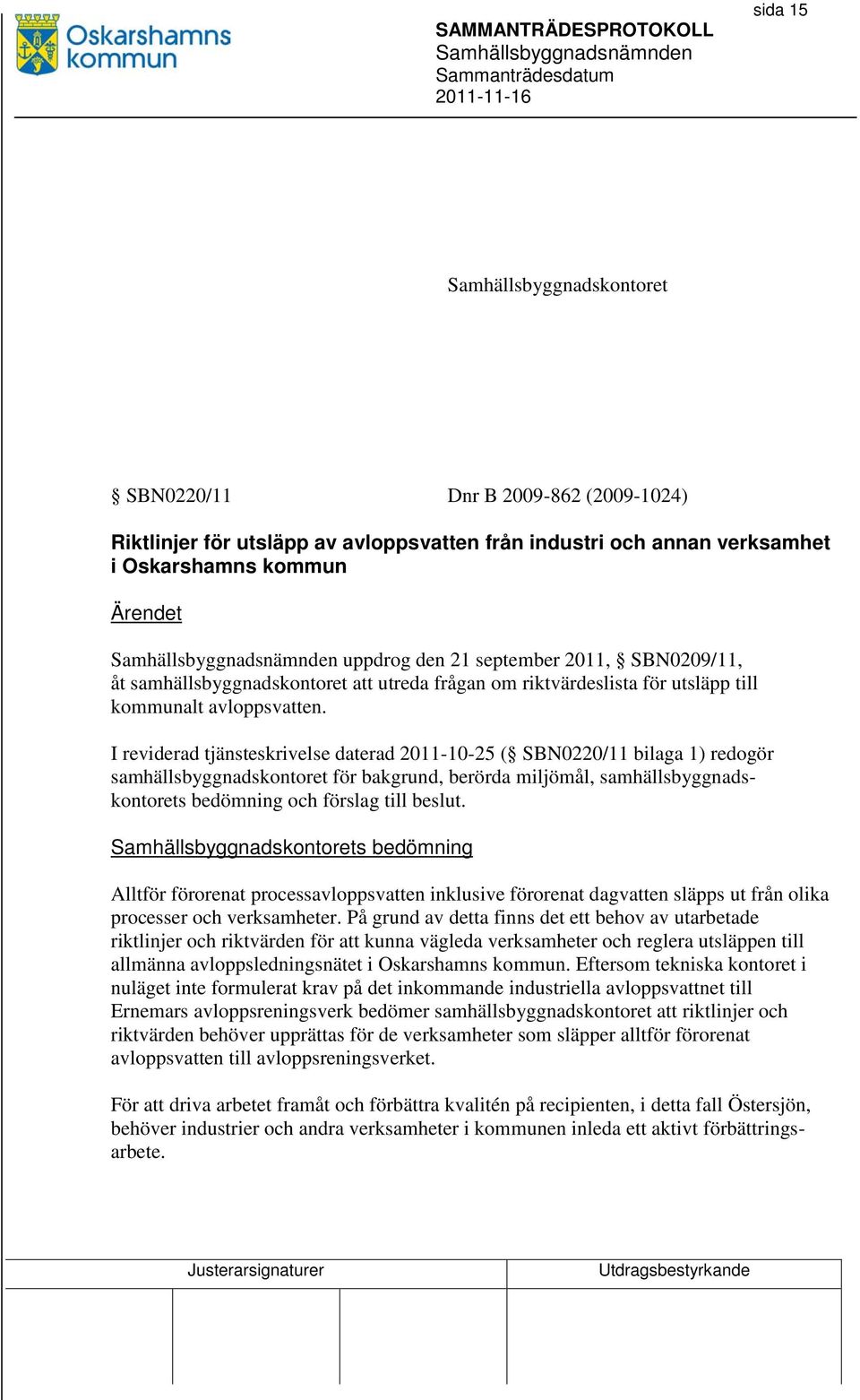 I reviderad tjänsteskrivelse daterad 2011-10-25 ( SBN0220/11 bilaga 1) redogör samhällsbyggnadskontoret för bakgrund, berörda miljömål, samhällsbyggnadskontorets bedömning och förslag till beslut.