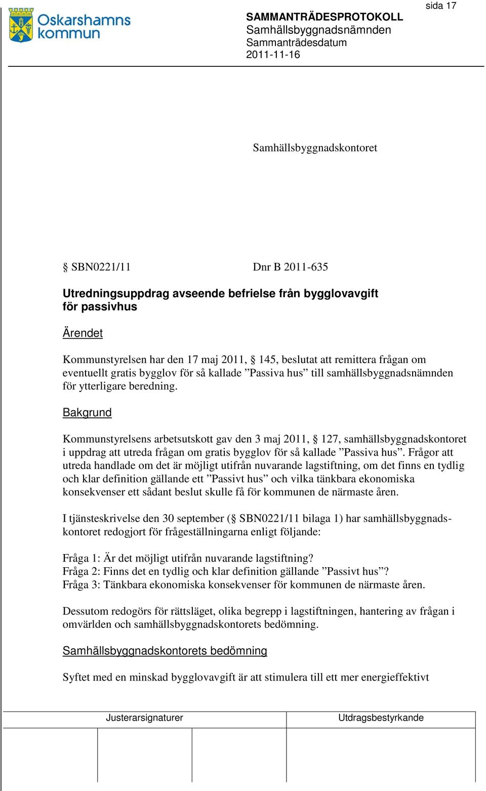 Bakgrund Kommunstyrelsens arbetsutskott gav den 3 maj 2011, 127, samhällsbyggnadskontoret i uppdrag att utreda frågan om gratis bygglov för så kallade Passiva hus.