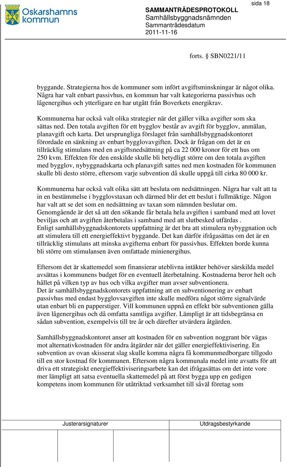 Kommunerna har också valt olika strategier när det gäller vilka avgifter som ska sättas ned. Den totala avgiften för ett bygglov består av avgift för bygglov, anmälan, planavgift och karta.