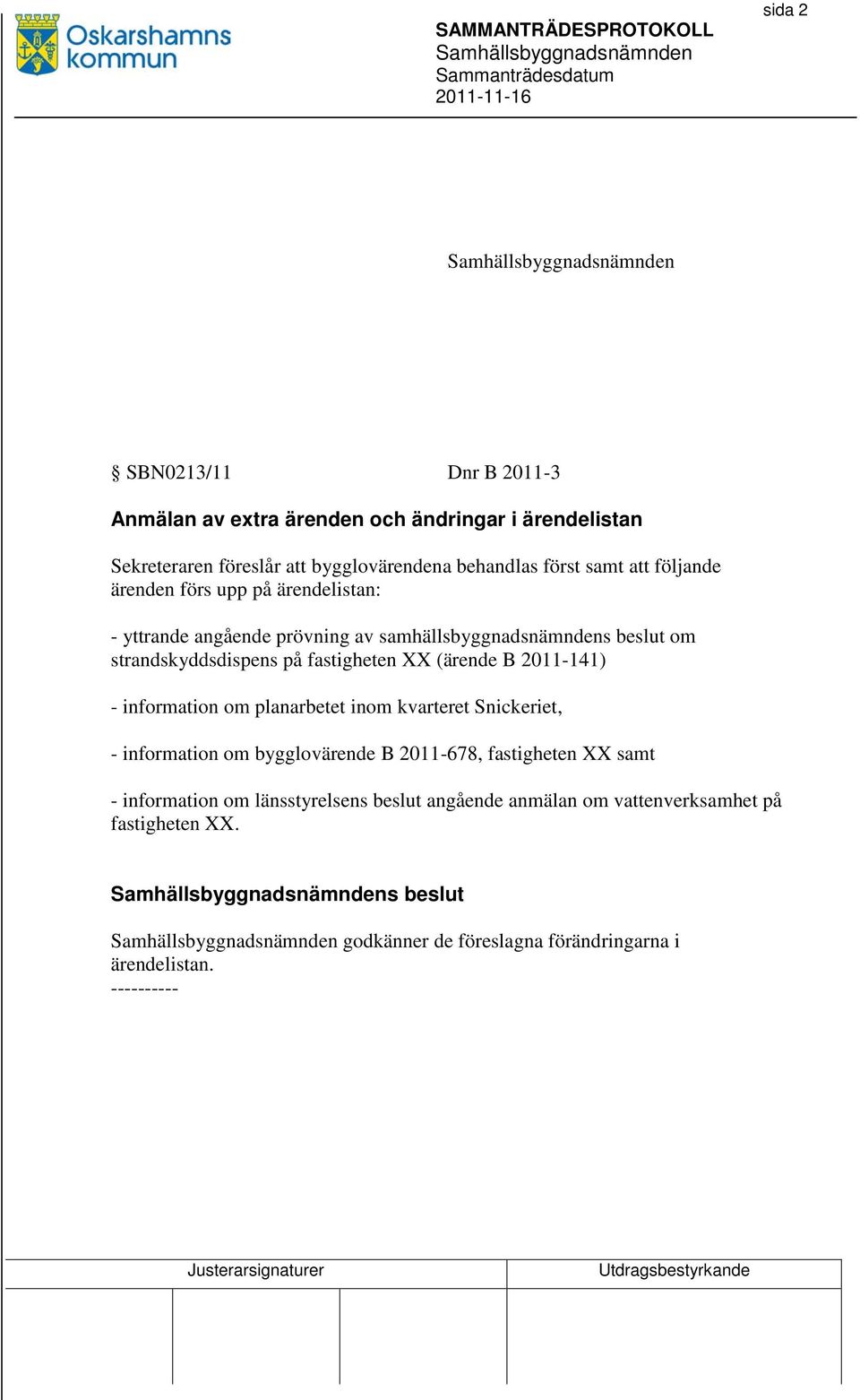 XX (ärende B 2011-141) - information om planarbetet inom kvarteret Snickeriet, - information om bygglovärende B 2011-678, fastigheten XX samt -