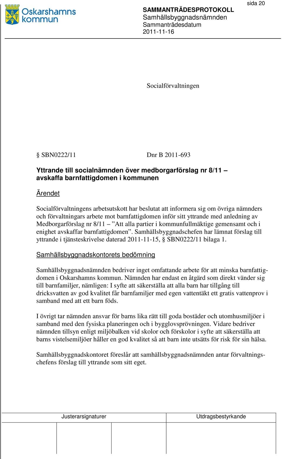 gemensamt och i enighet avskaffar barnfattigdomen. Samhällsbyggnadschefen har lämnat förslag till yttrande i tjänsteskrivelse daterad 2011-11-15, SBN0222/11 bilaga 1.