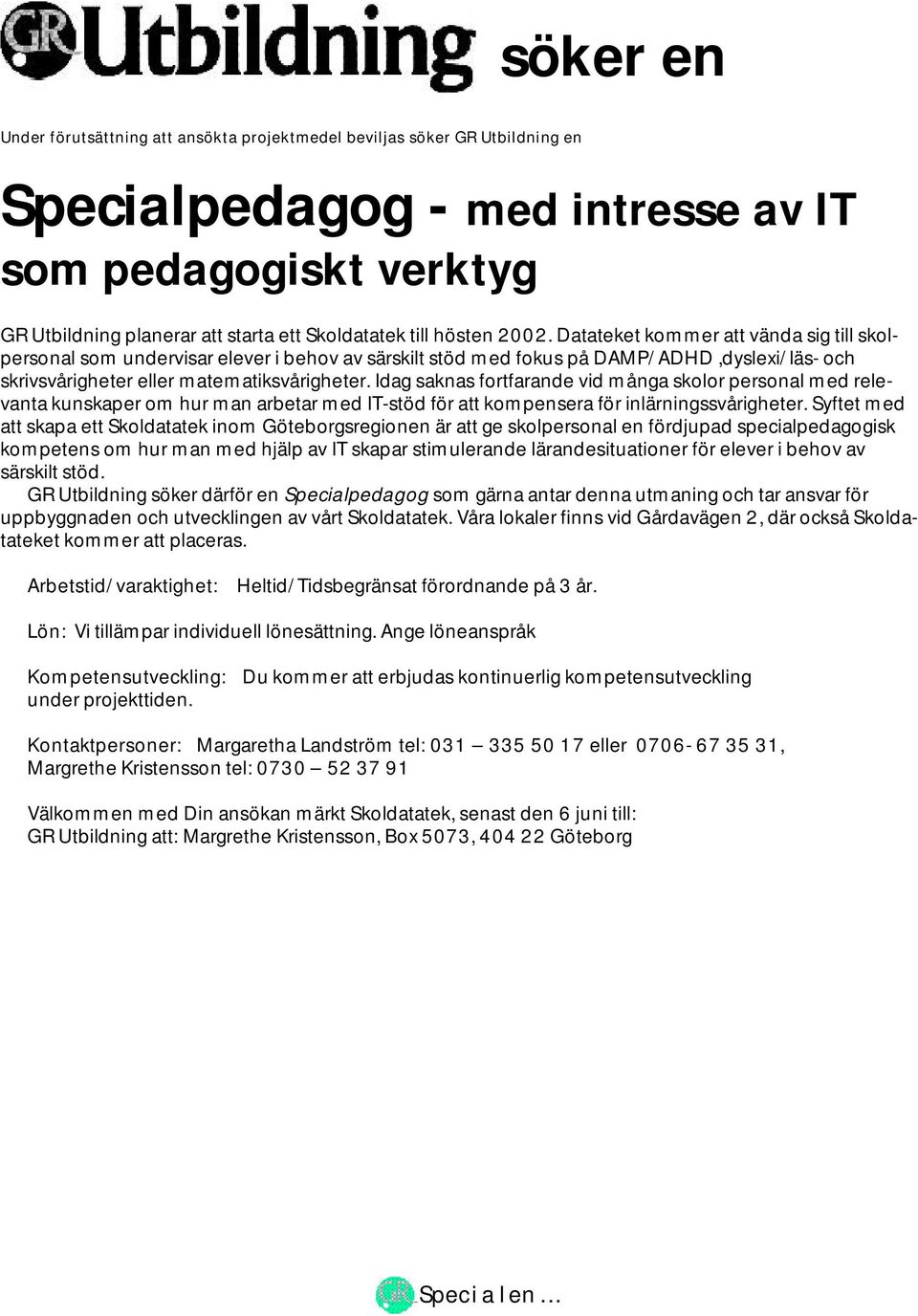 Idag saknas fortfarande vid många skolor personal med relevanta kunskaper om hur man arbetar med IT-stöd för att kompensera för inlärningssvårigheter.