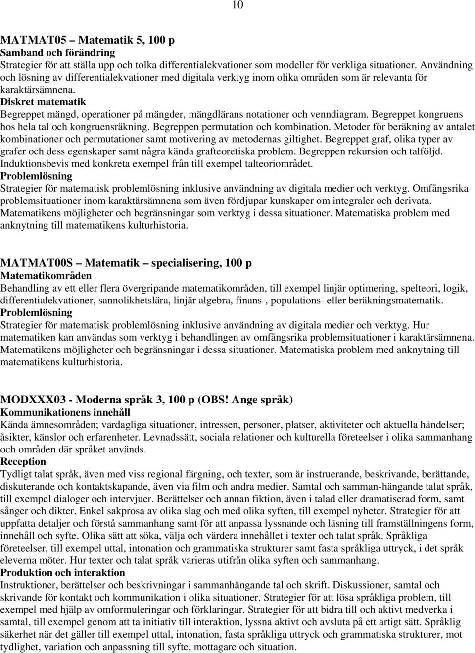 Diskret matematik Begreppet mängd, operationer på mängder, mängdlärans notationer och venndiagram. Begreppet kongruens hos hela tal och kongruensräkning. Begreppen permutation och kombination.