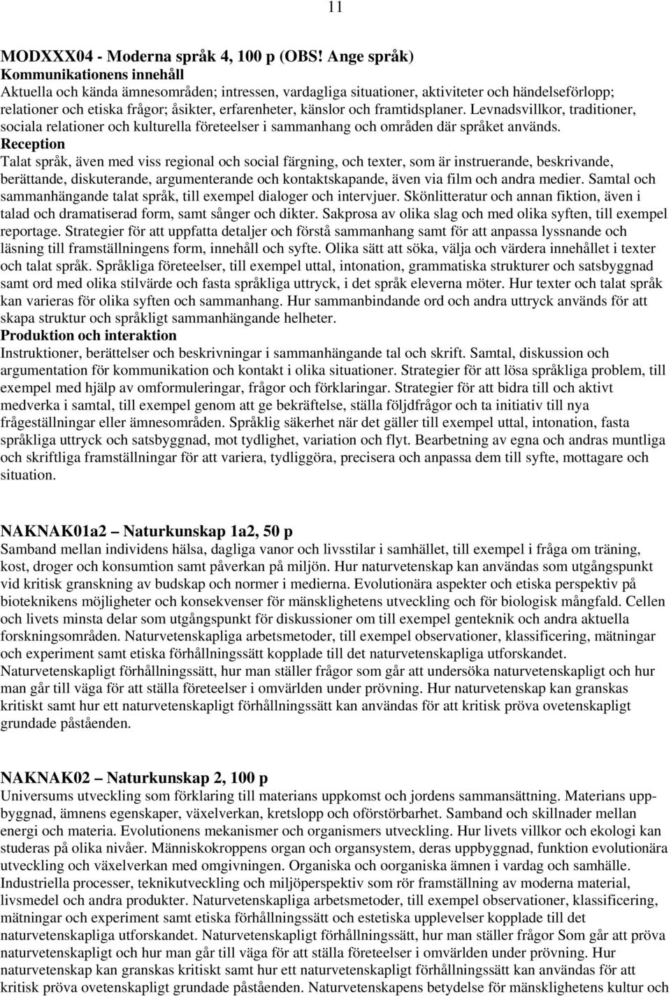 och framtidsplaner. Levnadsvillkor, traditioner, sociala relationer och kulturella företeelser i sammanhang och områden där språket används.