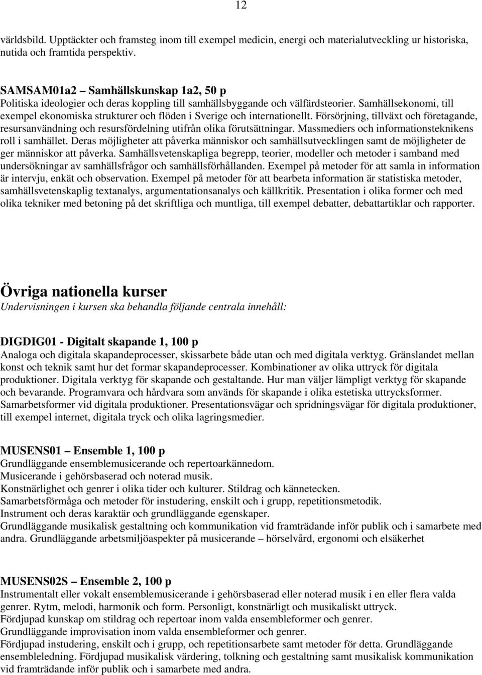 Samhällsekonomi, till exempel ekonomiska strukturer och flöden i Sverige och internationellt.