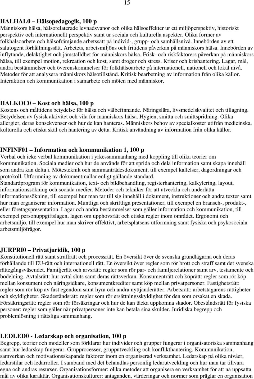 Arbetets, arbetsmiljöns och fritidens påverkan på människors hälsa. Innebörden av inflytande, delaktighet och jämställdhet för människors hälsa.