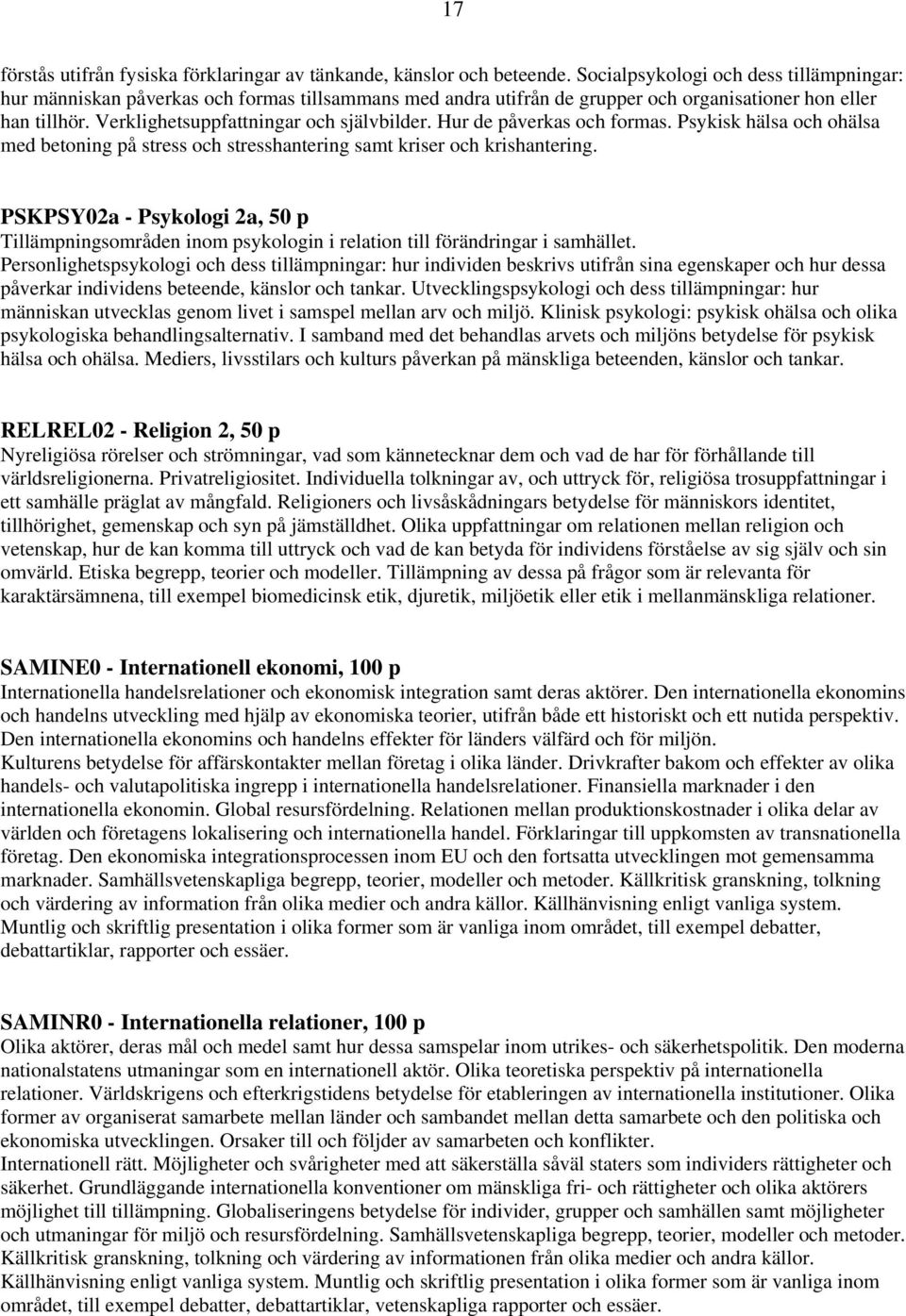 Hur de påverkas och formas. Psykisk hälsa och ohälsa med betoning på stress och stresshantering samt kriser och krishantering.