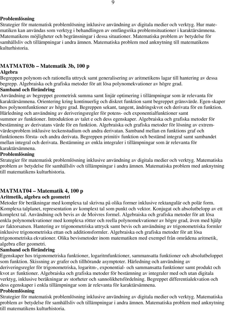 Matematiska problem av betydelse för samhällsliv och tillämpningar i andra ämnen. Matematiska problem med anknytning till matematikens kulturhistoria.