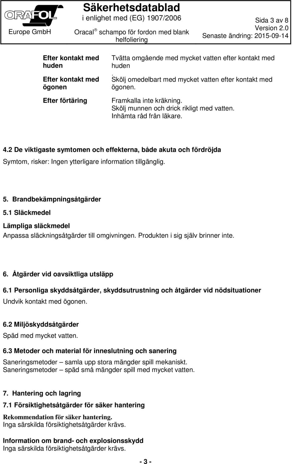 2 De viktigaste symtomen och effekterna, både akuta och fördröjda Symtom, risker: Ingen ytterligare information tillgänglig. 5. Brandbekämpningsåtgärder 5.