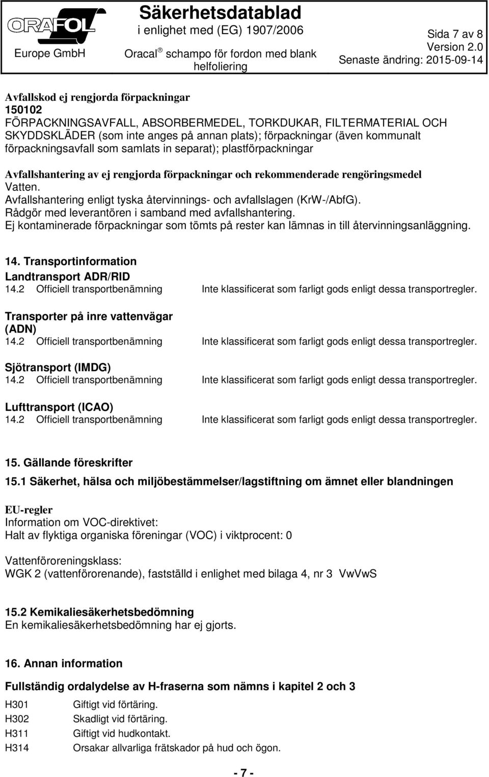 Avfallshantering enligt tyska återvinnings- och avfallslagen (KrW-/AbfG). Rådgör med leverantören i samband med avfallshantering.