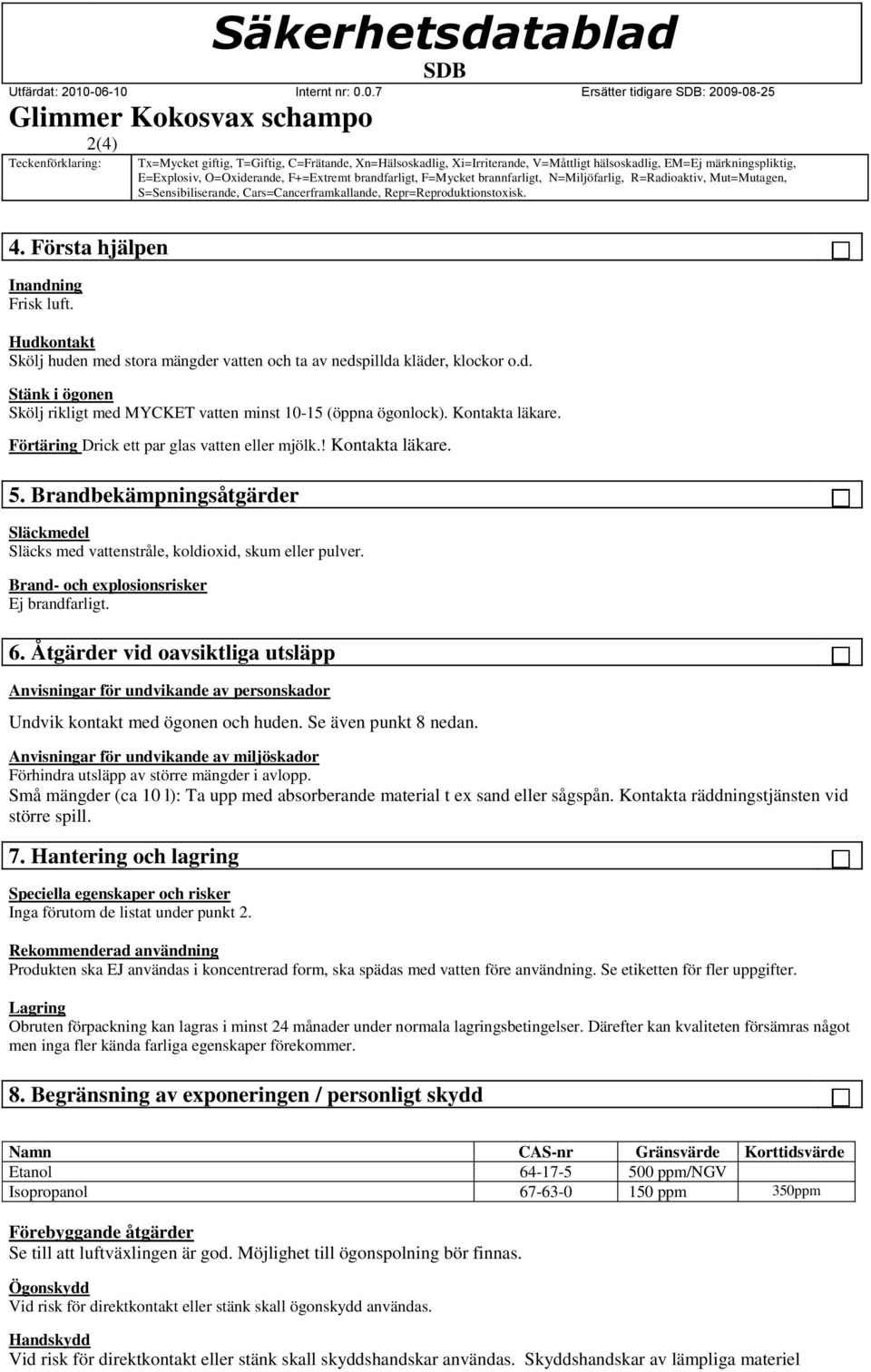 N=Miljöfarlig, R=Radioaktiv, Mut=Mutagen, S=Sensibiliserande, Cars=Cancerframkallande, Repr=Reproduktionstoxisk. Hudkontakt Skölj huden med stora mängder vatten och ta av nedspillda kläder, klockor o.