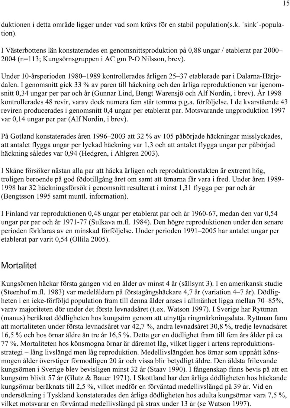 Under 10-årsperioden 1980 1989 kontrollerades årligen 25 37 etablerade par i Dalarna-Härjedalen.