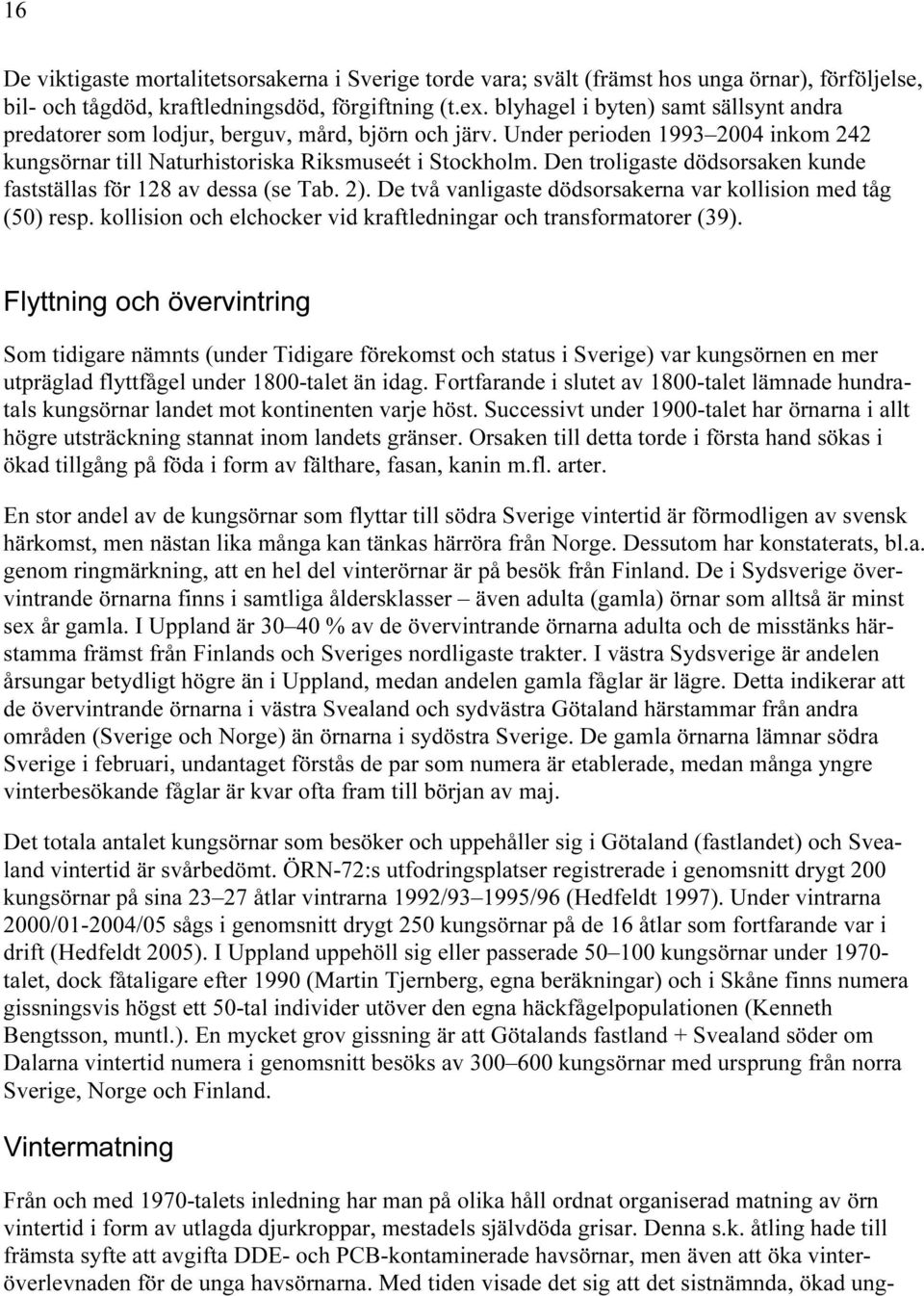 Den troligaste dödsorsaken kunde fastställas för 128 av dessa (se Tab. 2). De två vanligaste dödsorsakerna var kollision med tåg (50) resp.