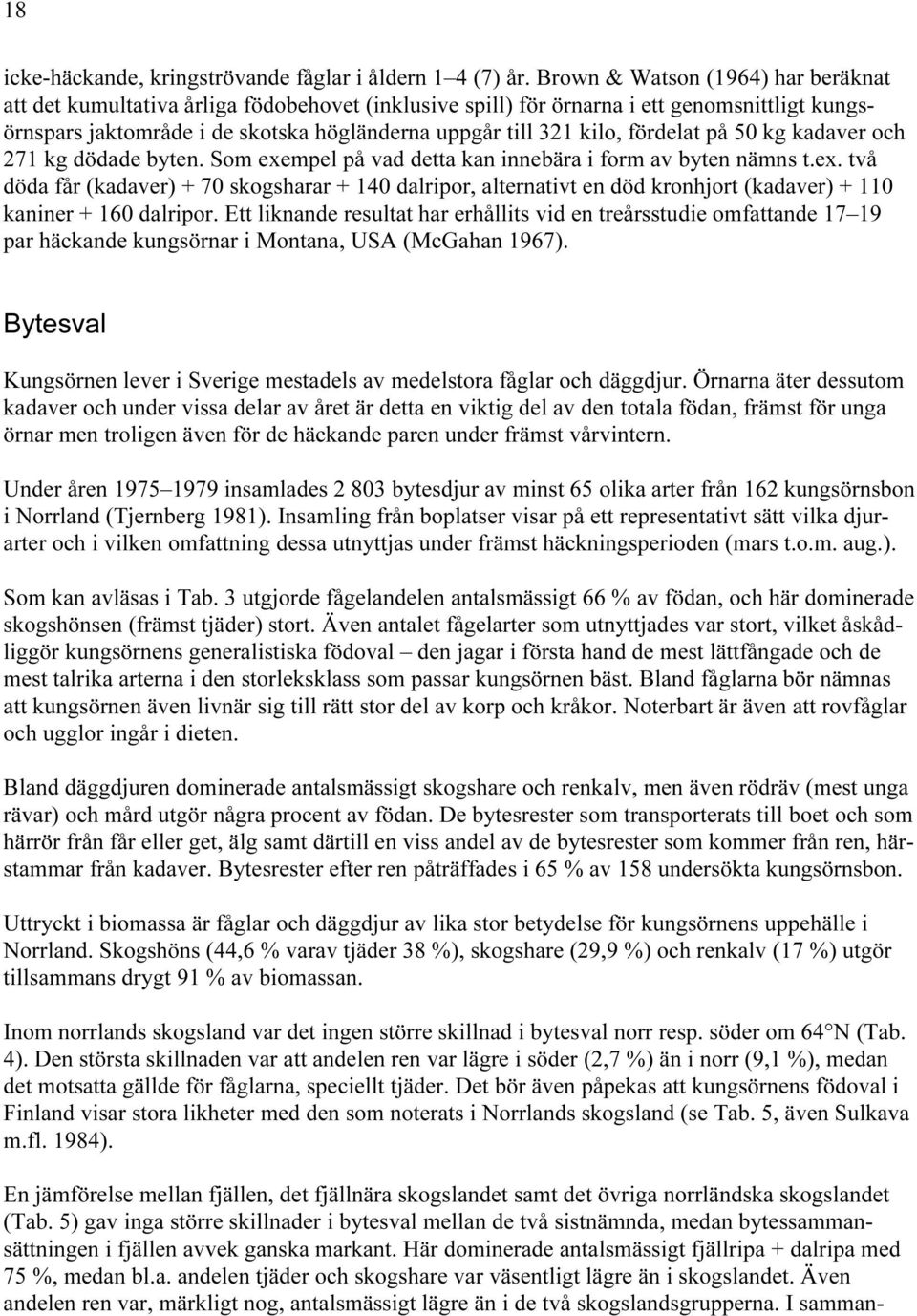 fördelat på 50 kg kadaver och 271 kg dödade byten. Som exempel på vad detta kan innebära i form av byten nämns t.ex. två döda får (kadaver) + 70 skogsharar + 140 dalripor, alternativt en död kronhjort (kadaver) + 110 kaniner + 160 dalripor.