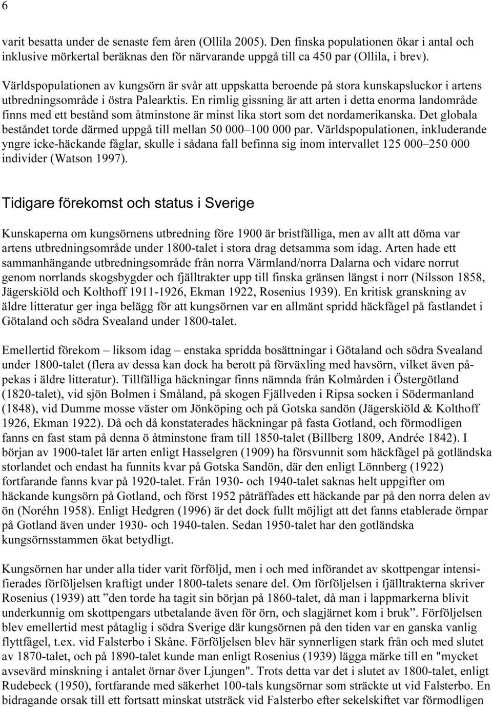 En rimlig gissning är att arten i detta enorma landområde finns med ett bestånd som åtminstone är minst lika stort som det nordamerikanska.