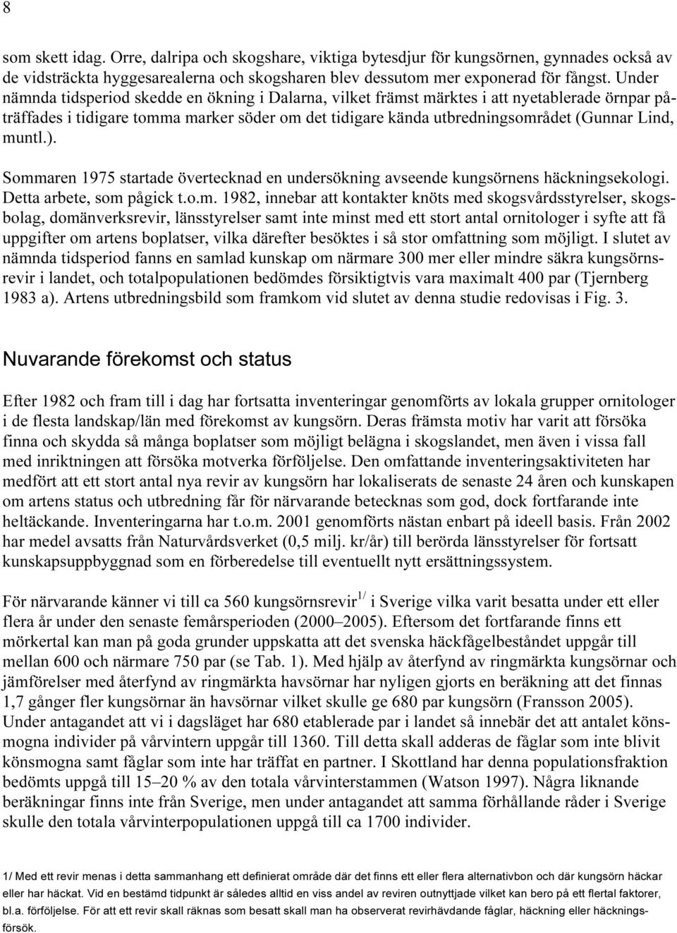 muntl.). Sommaren 1975 startade övertecknad en undersökning avseende kungsörnens häckningsekologi. Detta arbete, som pågick t.o.m. 1982, innebar att kontakter knöts med skogsvårdsstyrelser,