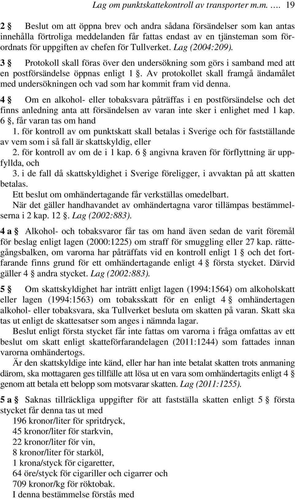 m.. 19 2 Beslut om att öppna brev och andra sådana försändelser som kan antas innehålla förtroliga meddelanden får fattas endast av en tjänsteman som förordnats för uppgiften av chefen för Tullverket.