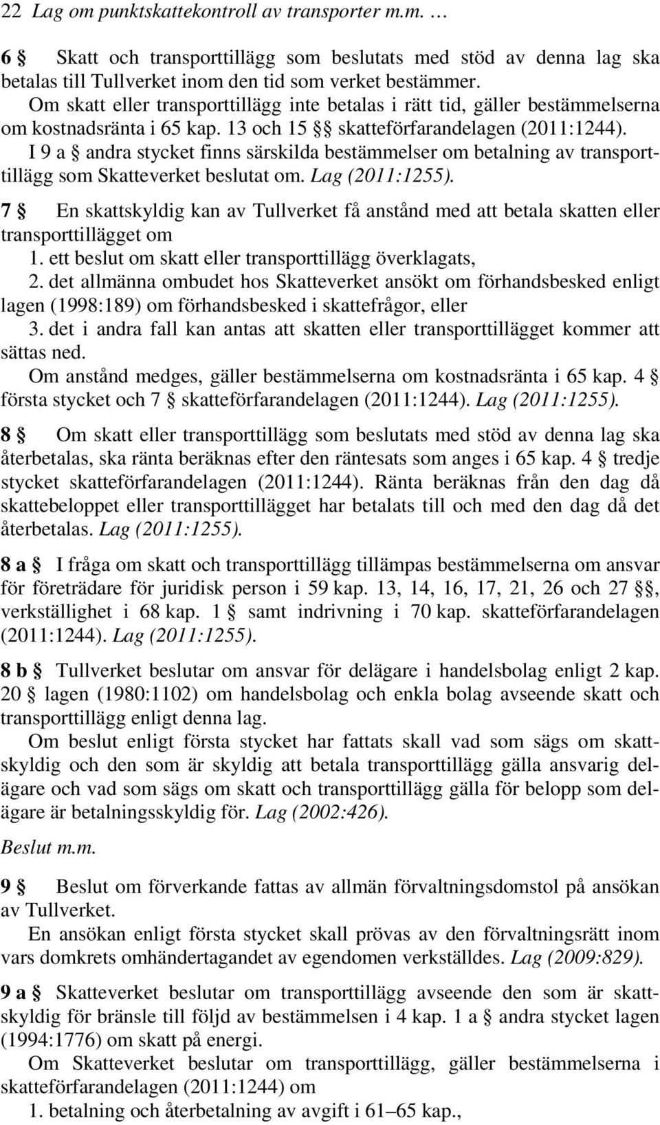 I 9 a andra stycket finns särskilda bestämmelser om betalning av transporttillägg som Skatteverket beslutat om. Lag (2011:1255).